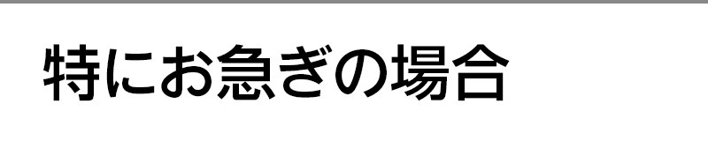 特にお急ぎの場合