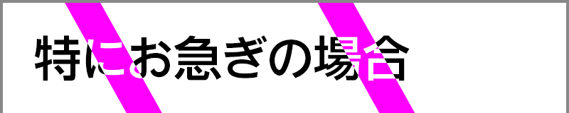 特にお急ぎの場合