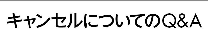 キャンセルについてのQ&A