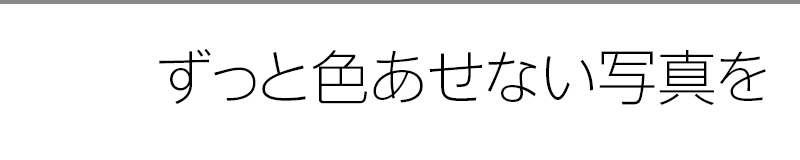 ずっと色あせない写真を