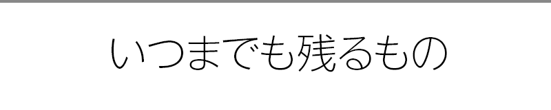 いつまでも残るもの
