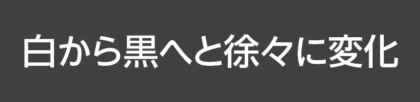 白から黒へと徐々に変化