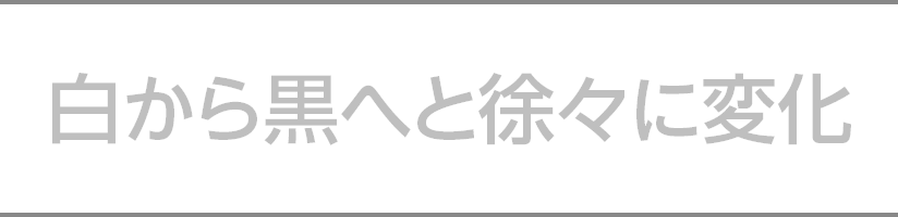 白から黒へと徐々に変化